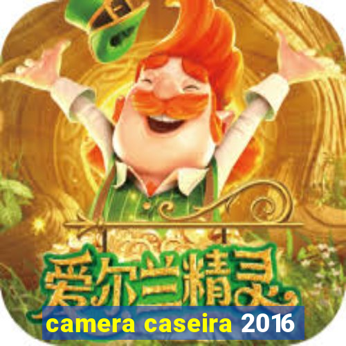 camera caseira 2016